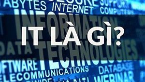 Khái niệm về ngành IT và công việc trong ngành công nghệ thông tin